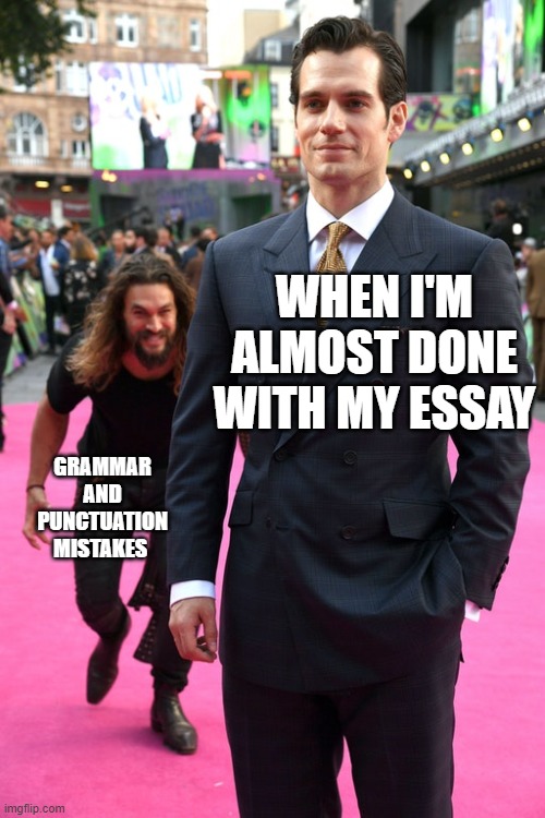 sneke momoa | WHEN I'M ALMOST DONE WITH MY ESSAY; GRAMMAR AND PUNCTUATION MISTAKES | image tagged in jason momoa henry cavill meme | made w/ Imgflip meme maker