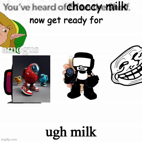 ugh milk | amogus; ugh milk | image tagged in you have heard of choccy milk | made w/ Imgflip meme maker
