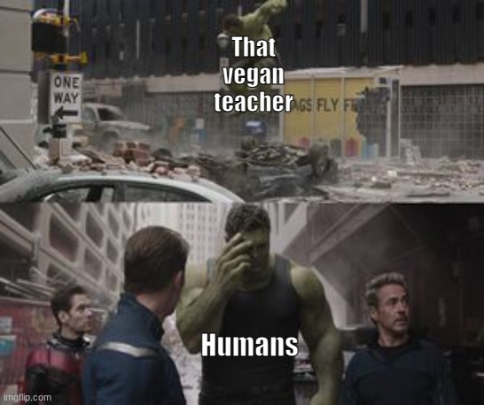 Regretful Hulk | That vegan teacher; Humans | image tagged in regretful hulk | made w/ Imgflip meme maker