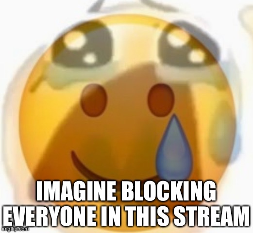 Imagine blocking over 3000 more user | IMAGINE BLOCKING EVERYONE IN THIS STREAM | image tagged in pain | made w/ Imgflip meme maker