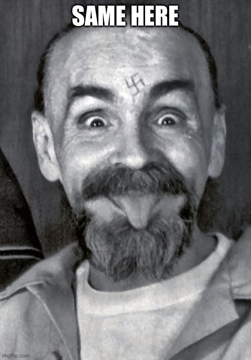 Charles Manson | SAME HERE | image tagged in charles manson | made w/ Imgflip meme maker