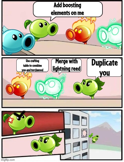 No duplicate allowed | Add boosting elements on me; Merge with lightning reed; Duplicate you; Use crafting table to combine you and torchwood | image tagged in boardroom meeting suggestion pvz2 | made w/ Imgflip meme maker