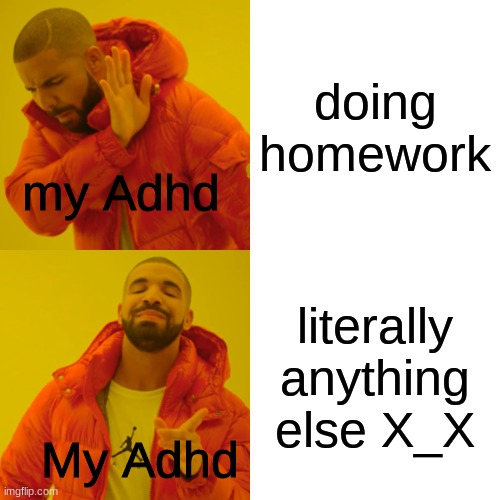 ADHD is a turd sometimes | doing homework; my Adhd; literally anything else X_X; My Adhd | image tagged in memes,drake hotline bling | made w/ Imgflip meme maker
