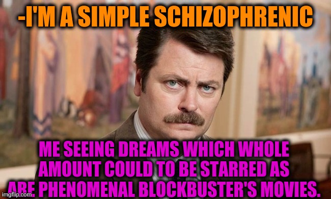 -Let give an Oscar. | -I'M A SIMPLE SCHIZOPHRENIC; ME SEEING DREAMS WHICH WHOLE AMOUNT COULD TO BE STARRED AS ARE PHENOMENAL BLOCKBUSTER'S MOVIES. | image tagged in i'm a simple man,gollum schizophrenia,classic movies,sweet dreams,plot twist,ron swanson | made w/ Imgflip meme maker