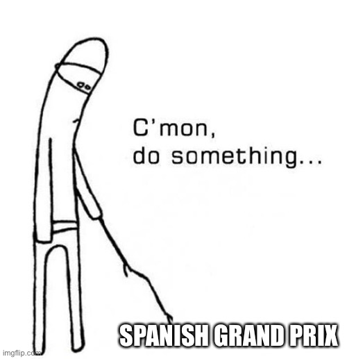 Live | SPANISH GRAND PRIX | image tagged in cmon do something,memes,f1,formula 1,spain,bored | made w/ Imgflip meme maker