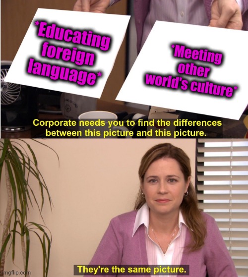 -I'm prefer English. | *Educating foreign language*; *Meeting other world's culture* | image tagged in memes,they're the same picture,over educated problems,foreign policy,office space,ye olde englishman | made w/ Imgflip meme maker