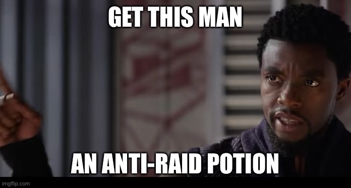 Get This Man a Sheild | GET THIS MAN AN ANTI-RAID POTION | image tagged in get this man a sheild | made w/ Imgflip meme maker