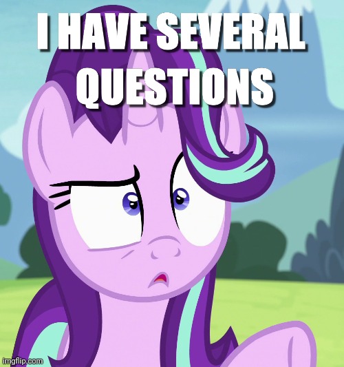 I Have Several Questions (Starlight Glimmer) | image tagged in i have several questions starlight glimmer | made w/ Imgflip meme maker