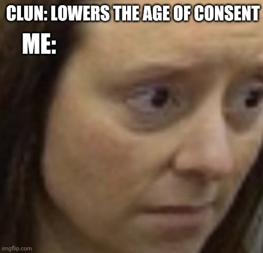 CLUN: LOWERS THE AGE OF CONSENT; ME: | made w/ Imgflip meme maker