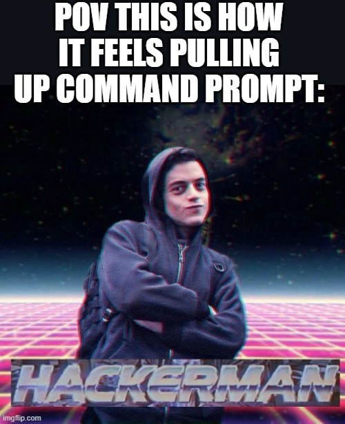 HackerMan | POV THIS IS HOW IT FEELS PULLING UP COMMAND PROMPT: | image tagged in hackerman,hacker,interstellar,cmd,dead memes | made w/ Imgflip meme maker