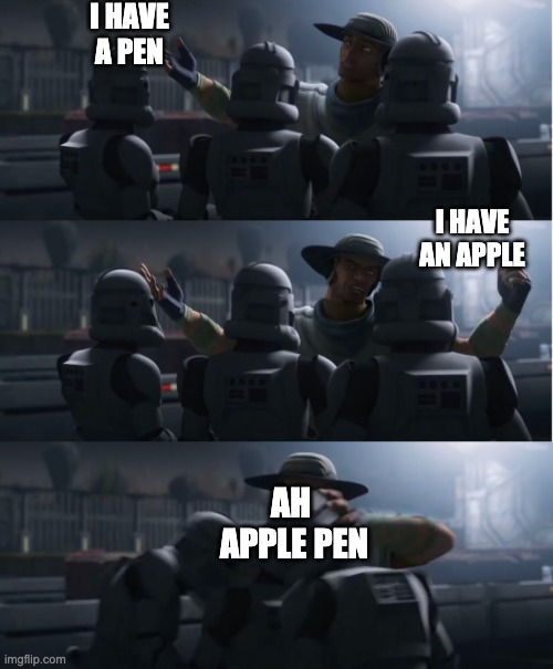 I HAVE A PEN; I HAVE AN APPLE; AH 
APPLE PEN | image tagged in the bad batch,applepen,star wars | made w/ Imgflip meme maker