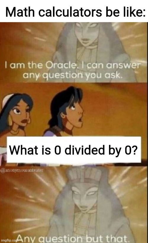 Error 404, answer not found | Math calculators be like:; What is 0 divided by 0? | image tagged in the oracle | made w/ Imgflip meme maker