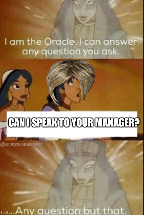 The oracle | CAN I SPEAK TO YOUR MANAGER? | image tagged in the oracle,karens,karen,i want to speak to your manager,memes,funny memes | made w/ Imgflip meme maker