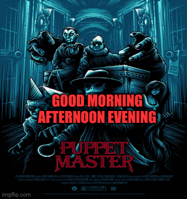 Puppet master good morning afternoon evening | GOOD MORNING AFTERNOON EVENING | image tagged in gifs | made w/ Imgflip images-to-gif maker