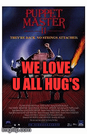 Puppet master we love u all hug's | WE LOVE U ALL HUG'S | image tagged in gifs | made w/ Imgflip images-to-gif maker