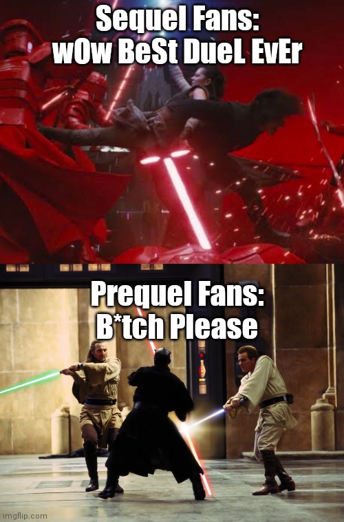 Sequel Fans:
wOw BeSt DueL EvEr; Prequel Fans:
B*tch Please | image tagged in duel of the fates intensifies | made w/ Imgflip meme maker