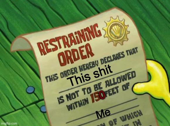 Spongebob restraining order | This shit Me 0 | image tagged in spongebob restraining order | made w/ Imgflip meme maker