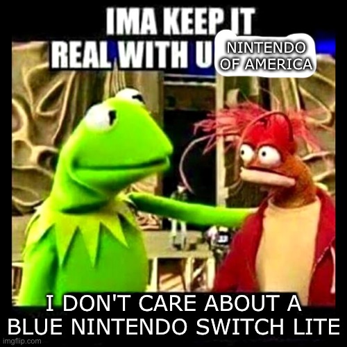 Imma Keep It Real With You Chief | NINTENDO OF AMERICA; I DON'T CARE ABOUT A BLUE NINTENDO SWITCH LITE | image tagged in imma keep it real with you chief | made w/ Imgflip meme maker