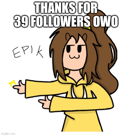 Lily ePiK | THANKS FOR 39 FOLLOWERS OWO | image tagged in lily epik | made w/ Imgflip meme maker