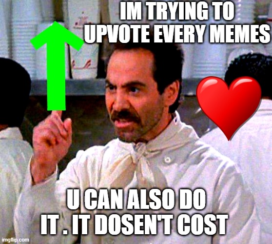 try to upvote | IM TRYING TO UPVOTE EVERY MEMES; U CAN ALSO DO IT . IT DOSEN'T COST | image tagged in upvote for you | made w/ Imgflip meme maker