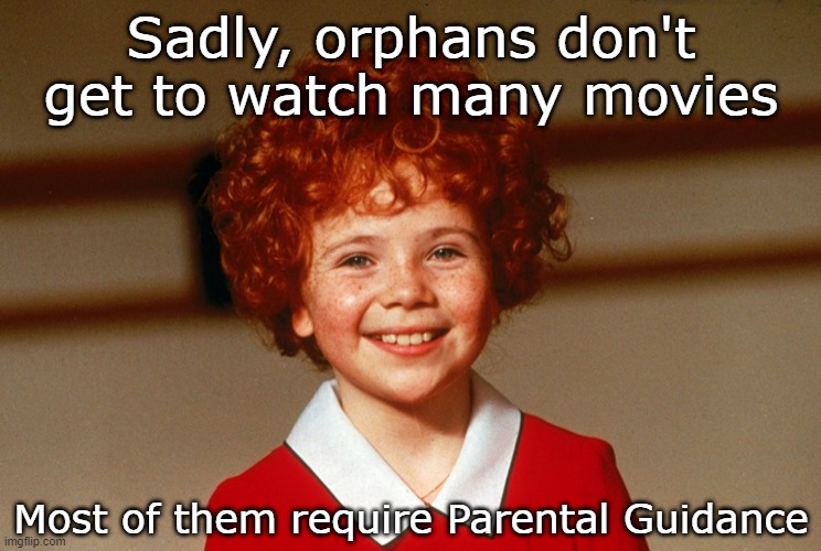 No Movies for You | Sadly, orphans don't get to watch many movies; Most of them require Parental Guidance | image tagged in little orphan annie | made w/ Imgflip meme maker