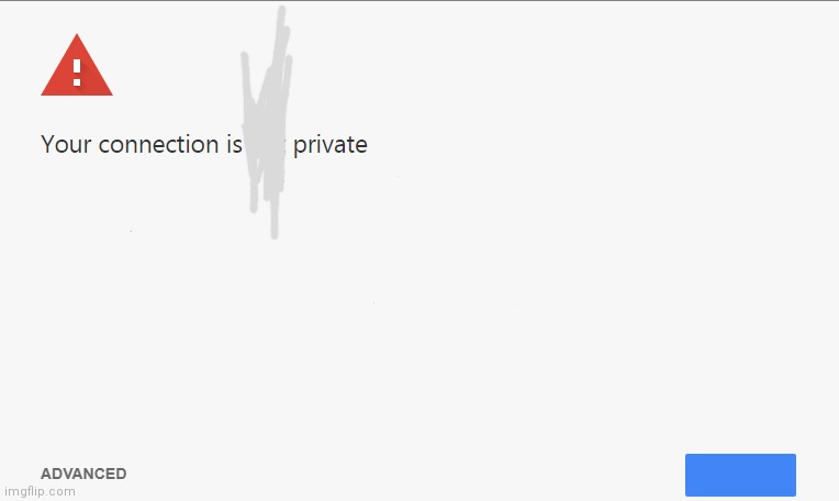 Your Connection Is Not Private | image tagged in your connection is not private | made w/ Imgflip meme maker