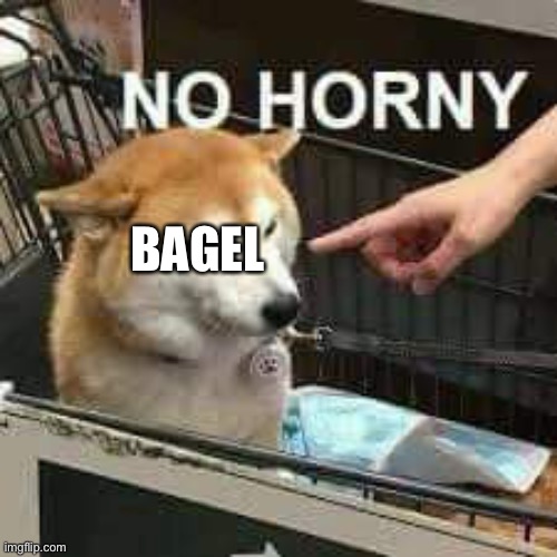 No horny doge | BAGEL | image tagged in no horny doge | made w/ Imgflip meme maker