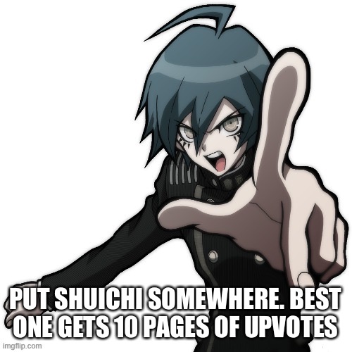 PUT SHUICHI SOMEWHERE. BEST ONE GETS 10 PAGES OF UPVOTES | made w/ Imgflip meme maker