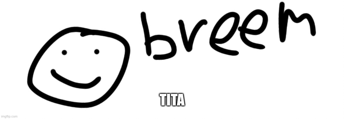 Breem | TITA | image tagged in breem | made w/ Imgflip meme maker