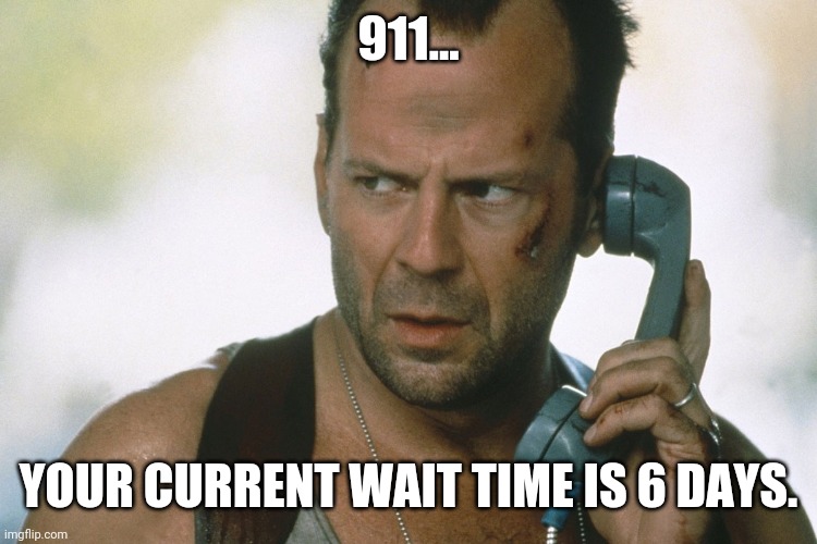 Might need to take care of the bad guys yourself in Joe's America. | 911... YOUR CURRENT WAIT TIME IS 6 DAYS. | image tagged in memes | made w/ Imgflip meme maker
