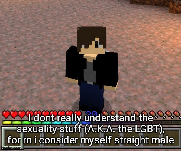 I really dont, just dont attack me for it | I dont really understand the sexuality stuff (A.K.A. the LGBT), for rn i consider myself straight male | image tagged in chrom_ender | made w/ Imgflip meme maker