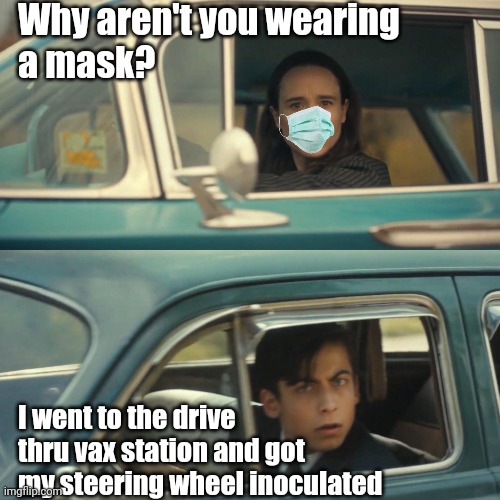 Why do people wear masks alone in their car? | Why aren't you wearing 
a mask? I went to the drive thru vax station and got my steering wheel inoculated | image tagged in vanya and number 5 umbrella academy car meme,maskers,silly | made w/ Imgflip meme maker