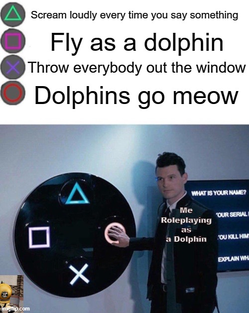 What I do when role play as dolphins | Scream loudly every time you say something; Fly as a dolphin; Throw everybody out the window; Dolphins go meow; Me Roleplaying as a Dolphin | image tagged in 4 buttons,dolphins,roleplaying,roblox meme | made w/ Imgflip meme maker