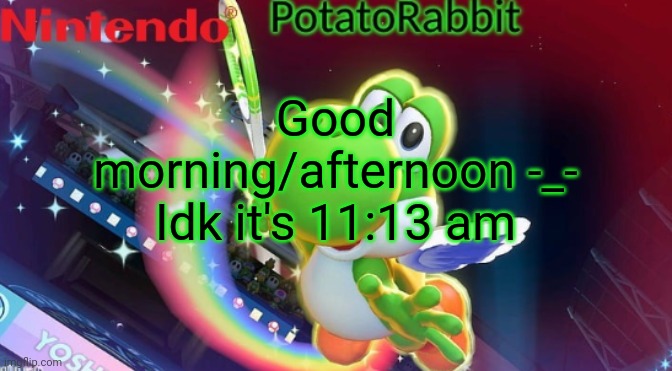 Helo | Good morning/afternoon -_- Idk it's 11:13 am | image tagged in potatorabbit yoshi announcement | made w/ Imgflip meme maker