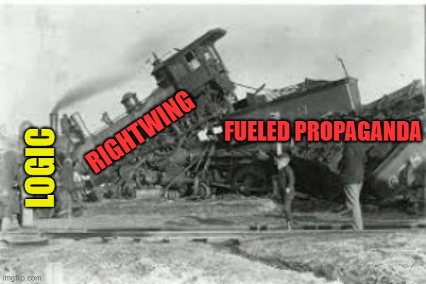 Trainwreck | RIGHTWING LOGIC FUELED PROPAGANDA | image tagged in trainwreck | made w/ Imgflip meme maker