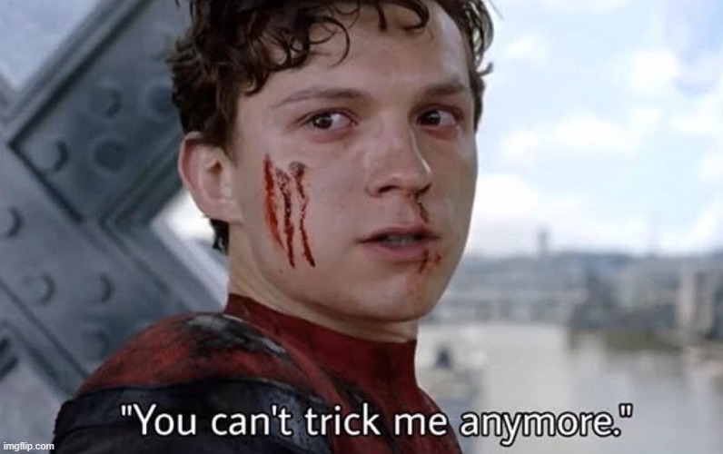 You can't trick me anymore | image tagged in you can't trick me anymore | made w/ Imgflip meme maker