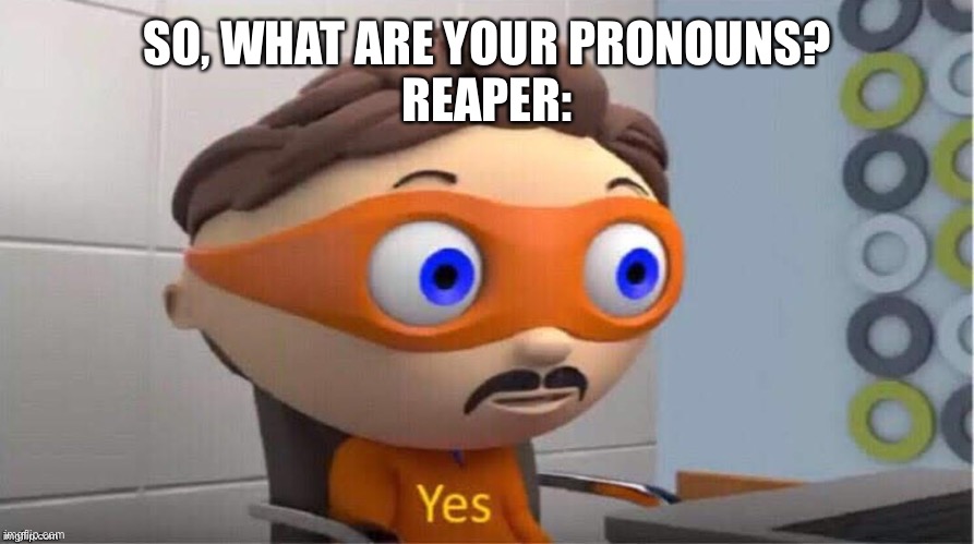 Protegent Yes | SO, WHAT ARE YOUR PRONOUNS?
REAPER: | image tagged in protegent yes | made w/ Imgflip meme maker