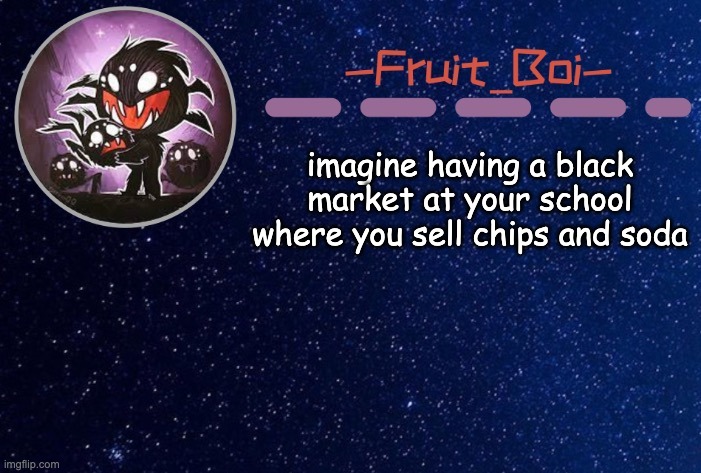 imagine having a black market at your school where you sell chips and soda | image tagged in webber announcement 5 made by -suga- the_school-nurse | made w/ Imgflip meme maker