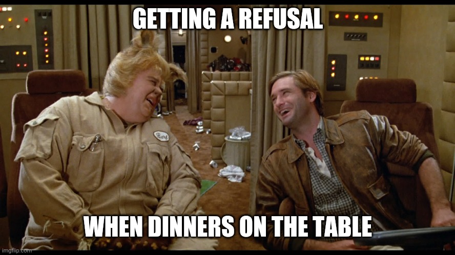 spaceballs shitload of money | GETTING A REFUSAL; WHEN DINNERS ON THE TABLE | image tagged in spaceballs shitload of money | made w/ Imgflip meme maker