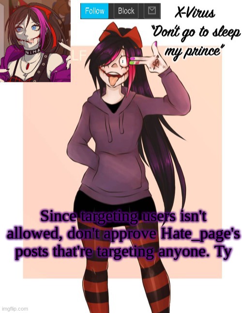 Nina temp | Since targeting users isn't allowed, don't approve Hate_page's posts that're targeting anyone. Ty | image tagged in nina temp | made w/ Imgflip meme maker