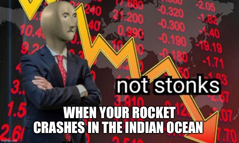 This is truly not stonks | WHEN YOUR ROCKET CRASHES IN THE INDIAN OCEAN | image tagged in not stonks | made w/ Imgflip meme maker