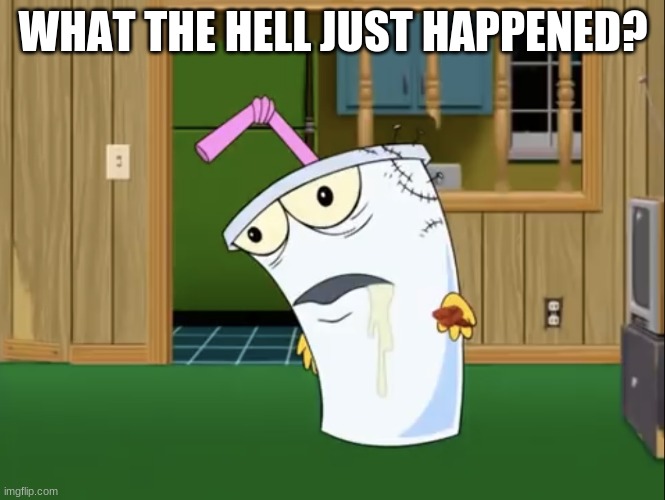 Bloo just went.... | WHAT THE HELL JUST HAPPENED? | image tagged in master shake with brain surgery | made w/ Imgflip meme maker