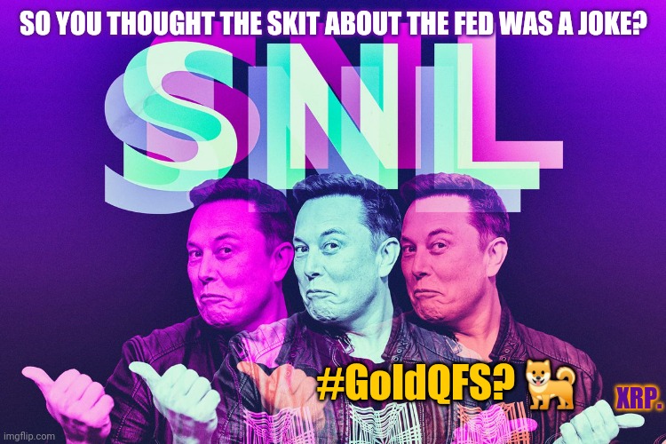 Golden Crypto? The Future is Digital.#XRPmoon | SO YOU THOUGHT THE SKIT ABOUT THE FED WAS A JOKE? #GoldQFS? 🐕; XRP. | image tagged in elon musk snl,federal reserve,dogecoin,cryptocurrency,elon musk laughing,xrp | made w/ Imgflip meme maker