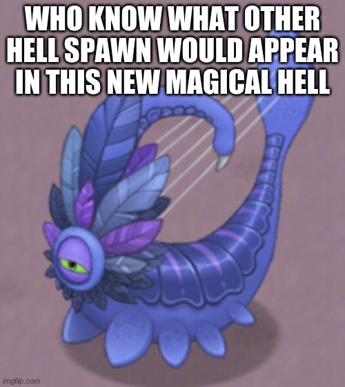 Sus Larvaluss | WHO KNOW WHAT OTHER HELL SPAWN WOULD APPEAR IN THIS NEW MAGICAL HELL | image tagged in sus larvaluss | made w/ Imgflip meme maker