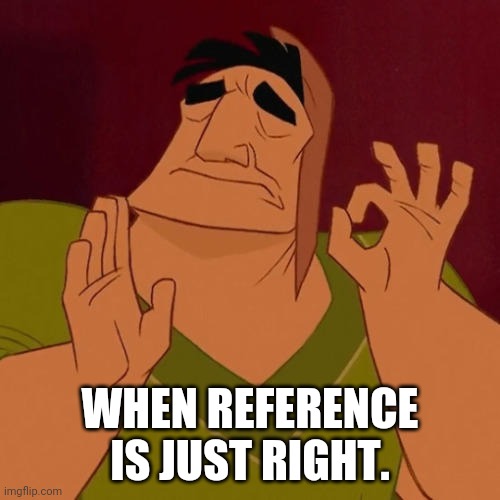 When X just right | WHEN REFERENCE IS JUST RIGHT. | image tagged in when x just right | made w/ Imgflip meme maker