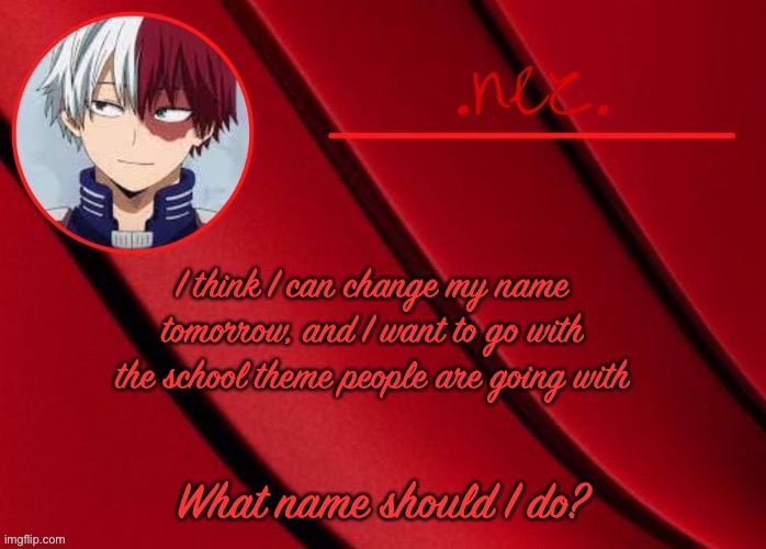 Red roki roki | I think I can change my name tomorrow, and I want to go with the school theme people are going with; What name should I do? | image tagged in red roki roki | made w/ Imgflip meme maker