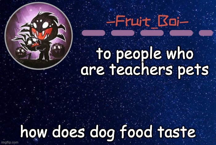 to people who are teachers pets; how does dog food taste | image tagged in webber announcement 5 made by -suga- the_school-nurse | made w/ Imgflip meme maker