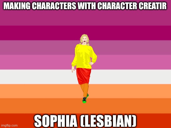 MAKING CHARACTERS WITH CHARACTER CREATIR; SOPHIA (LESBIAN) | image tagged in lesbian flag,character creator,lesbian | made w/ Imgflip meme maker