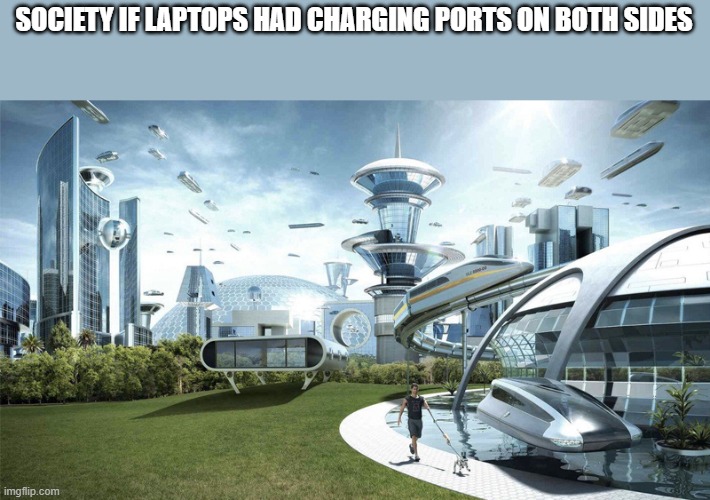 so annoying | SOCIETY IF LAPTOPS HAD CHARGING PORTS ON BOTH SIDES | image tagged in the future world if | made w/ Imgflip meme maker