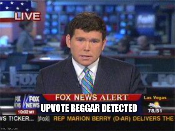 Fox news alert | UPVOTE BEGGAR DETECTED | image tagged in fox news alert | made w/ Imgflip meme maker